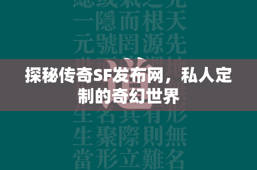 探秘传奇SF发布网，私人定制的奇幻世界  第2张