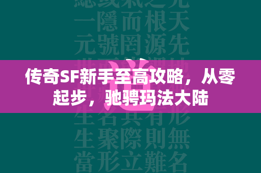 传奇SF新手至高攻略，从零起步，驰骋玛法大陆  第2张