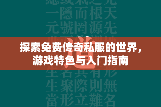 探索免费传奇私服的世界，游戏特色与入门指南  第2张