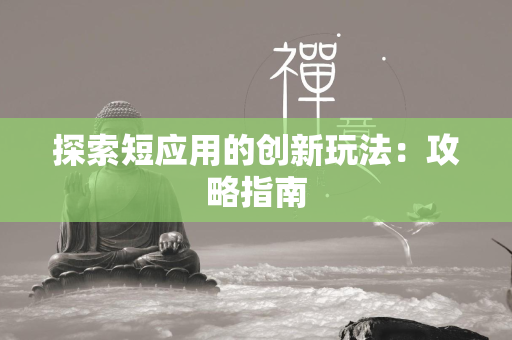 探索短应用的创新玩法：攻略指南  第4张