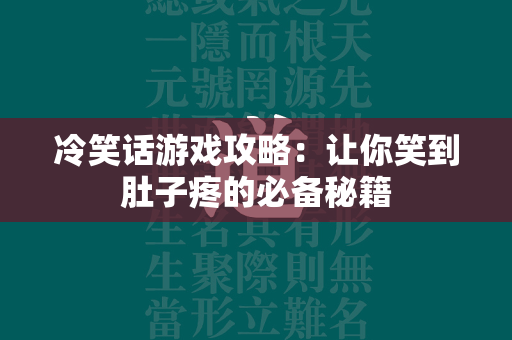 冷笑话游戏攻略：让你笑到肚子疼的必备秘籍