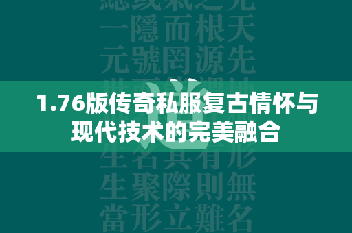 1.76版传奇私服复古情怀与现代技术的完美融合  第1张