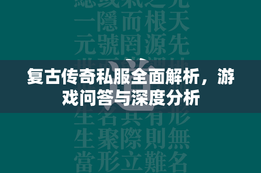 复古传奇私服全面解析，游戏问答与深度分析  第2张