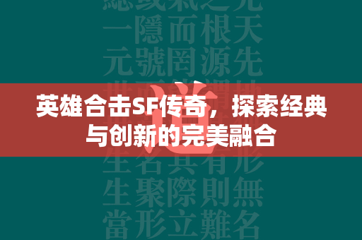 英雄合击SF传奇，探索经典与创新的完美融合  第2张