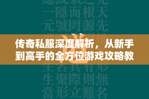 传奇私服深度解析，从新手到高手的全方位游戏攻略教程  第1张