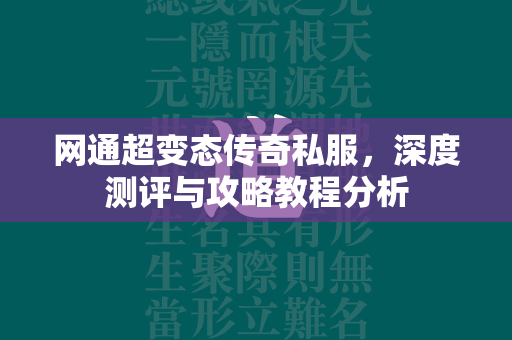 网通超变态传奇私服，深度测评与攻略教程分析  第2张