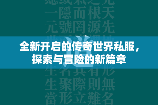 全新开启的传奇世界私服，探索与冒险的新篇章  第2张