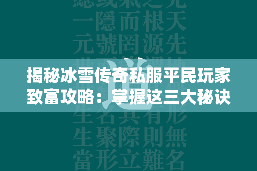 揭秘冰雪传奇私服平民玩家致富攻略：掌握这三大秘诀，秒变土豪！  第2张