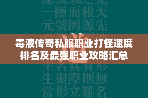 毒液传奇私服职业打怪速度排名及最强职业攻略汇总