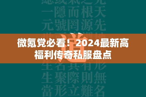 微氪党必看！2024最新高福利传奇私服盘点  第1张