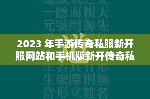 2023 年手游传奇私服新开服网站和手机版新开传奇私服新服网推荐  第1张