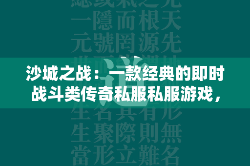 沙城之战：一款经典的即时战斗类传奇私服私服游戏，引领着你重建昔日的荣耀和尊严。  第2张