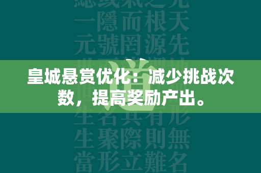 皇城悬赏优化：减少挑战次数，提高奖励产出。  第1张