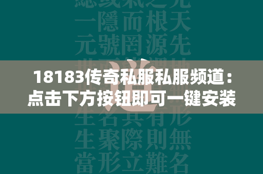 18183传奇私服私服频道：点击下方按钮即可一键安装弑沙天下最新版。  第2张