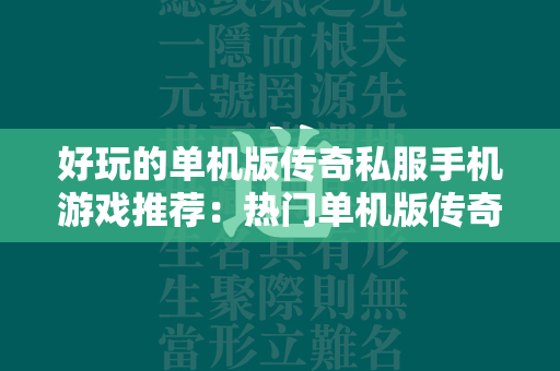 好玩的单机版传奇私服手机游戏推荐：热门单机版传奇私服手机游戏排行榜  第1张