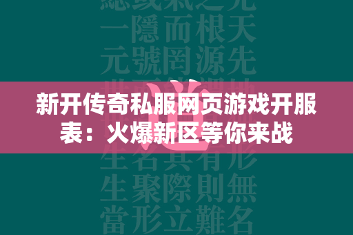 新开传奇私服网页游戏开服表：火爆新区等你来战  第2张