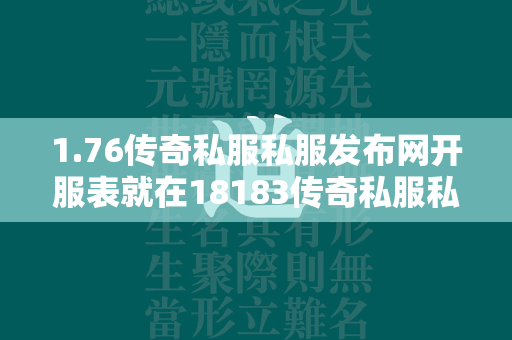 1.76传奇私服私服发布网开服表就在18183传奇私服私服频道，点击下方地址即可获取。  第2张