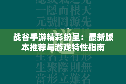 战谷手游精彩纷呈：最新版本推荐与游戏特性指南  第1张