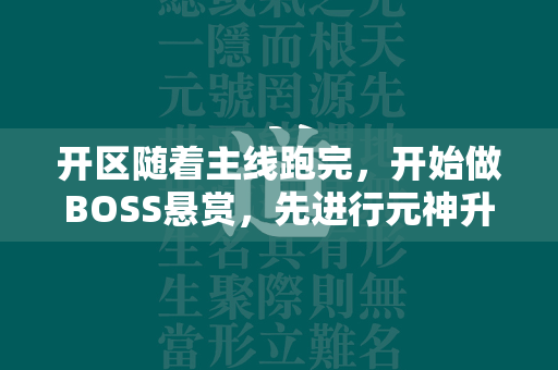 开区随着主线跑完，开始做BOSS悬赏，先进行元神升级。  第1张