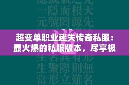 超变单职业迷失传奇私服：最火爆的私服版本，尽享极致爽快！  第1张