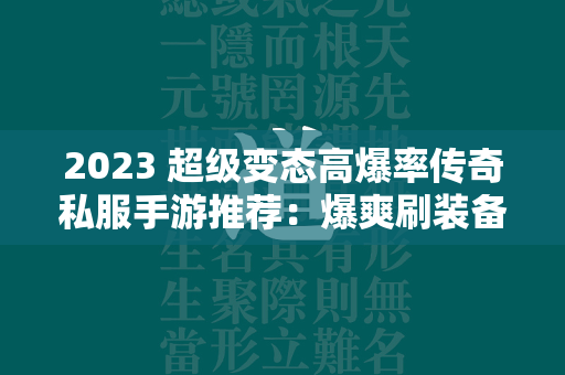 2023 超级变态高爆率传奇私服手游推荐：爆爽刷装备，充钱秒变大神  第1张