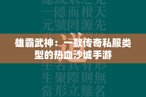 雄霸武神：一款传奇私服类型的热血沙城手游  第1张