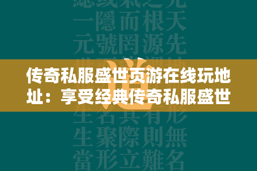 传奇私服盛世页游在线玩地址：享受经典传奇私服盛世的热血体验  第2张