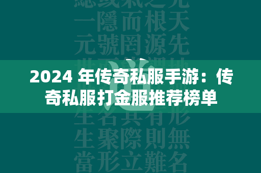 2024 年传奇私服手游：传奇私服打金服推荐榜单  第2张