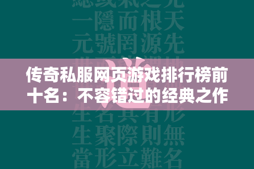 传奇私服网页游戏排行榜前十名：不容错过的经典之作  第1张