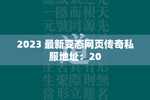 2023 最新变态网页传奇私服地址：20