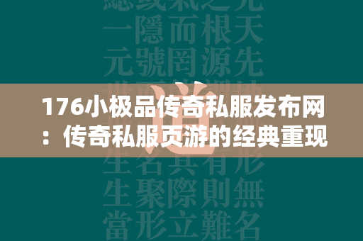 176小极品传奇私服发布网：传奇私服页游的经典重现，在线体验热血激战的快感  第1张