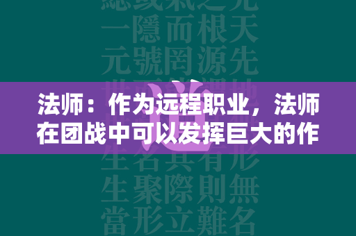 法师：作为远程职业，法师在团战中可以发挥巨大的作用，无论是单杀还是群攻输出都是非常高的。但是法师的防御力较低，血量也较少，在打 BOSS 时需要依靠战士抵挡伤害。  第1张