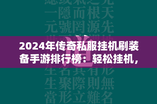 2024年传奇私服挂机刷装备手游排行榜：轻松挂机，极品装备轻松得  第1张