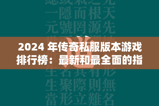 2024 年传奇私服版本游戏排行榜：最新和最全面的指南  第2张