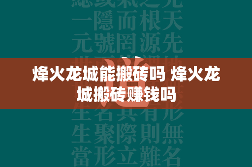 烽火龙城能搬砖吗 烽火龙城搬砖赚钱吗  第2张