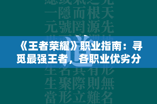 《王者荣耀》职业指南：寻觅最强王者，各职业优劣分析  第2张