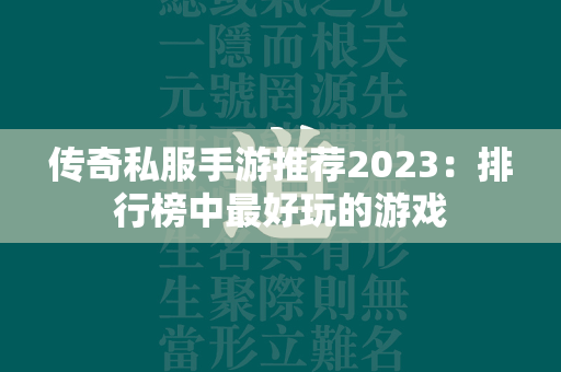 传奇私服手游推荐2023：排行榜中最好玩的游戏  第1张