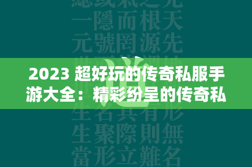 2023 超好玩的传奇私服手游大全：精彩纷呈的传奇私服游戏推荐  第1张