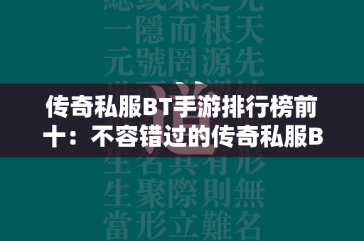 传奇私服BT手游排行榜前十：不容错过的传奇私服BT版手游大全  第1张