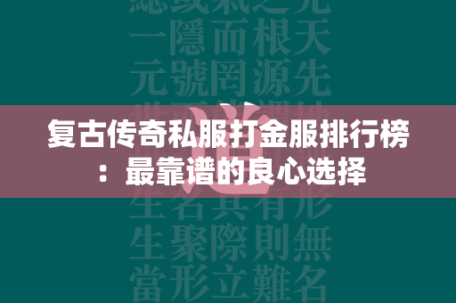 复古传奇私服打金服排行榜：最靠谱的良心选择  第1张