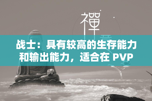 战士：具有较高的生存能力和输出能力，适合在 PVP 和 PVE 中挑战。  第2张