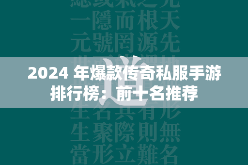 2024 年爆款传奇私服手游排行榜：前十名推荐  第2张