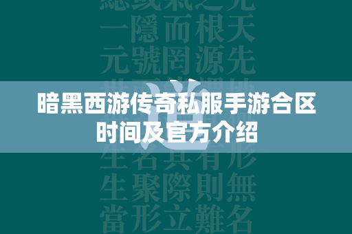 暗黑西游传奇私服手游合区时间及官方介绍  第2张