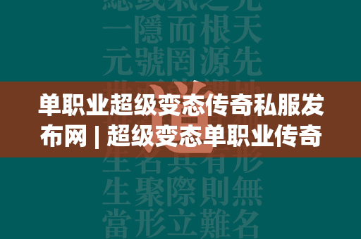 单职业超级变态传奇私服发布网 | 超级变态单职业传奇私服网站  第2张