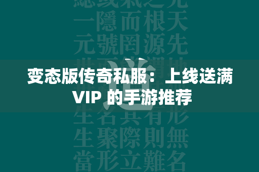 变态版传奇私服：上线送满 VIP 的手游推荐  第1张