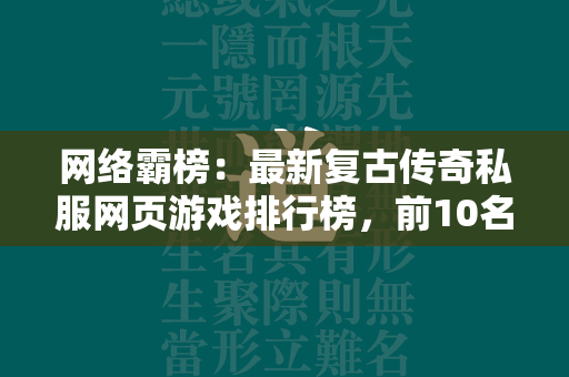 网络霸榜：最新复古传奇私服网页游戏排行榜，前10名传奇私服页游等你来战！  第2张