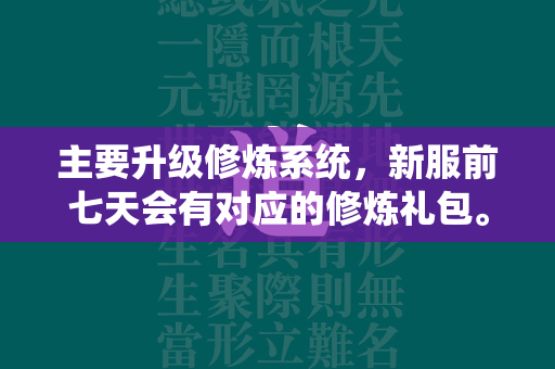 主要升级修炼系统，新服前七天会有对应的修炼礼包。