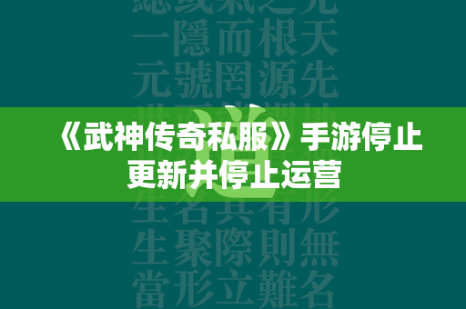 《武神传奇私服》手游停止更新并停止运营  第1张