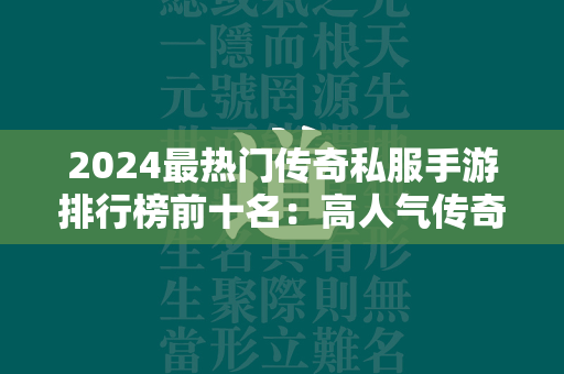 2024最热门传奇私服手游排行榜前十名：高人气传奇私服手游推荐合集  第1张