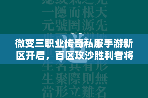 微变三职业传奇私服手游新区开启，百区攻沙胜利者将赢取 50000 米！  第1张